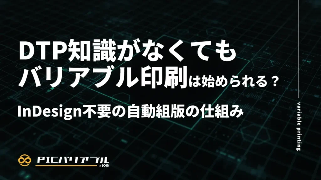 DTP知識がなくてもバリアブル印刷は始められる？InDesign不要の自動組版の仕組み