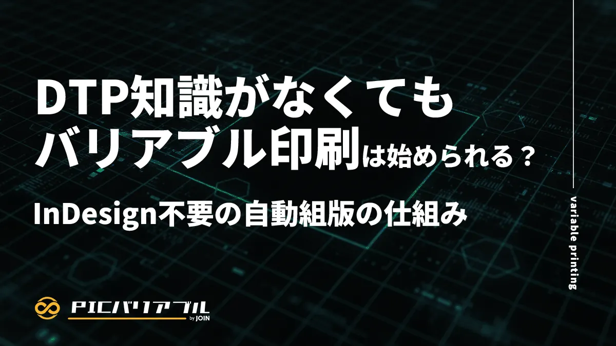 DTP知識がなくてもバリアブル印刷は始められる?InDesign不要の自動組版の仕組み